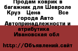 Продам коврик в багажник для Шевроле Круз › Цена ­ 500 - Все города Авто » Автопринадлежности и атрибутика   . Ивановская обл.